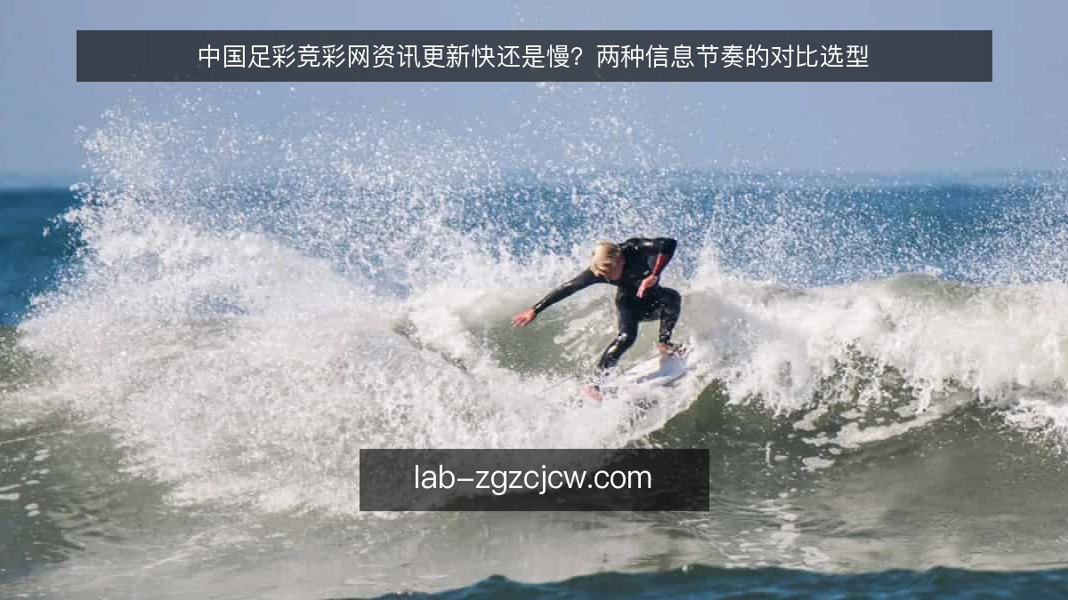 中国足彩竞彩网资讯更新快还是慢？两种信息节奏的对比选型